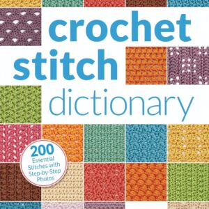 crochet stitch dictionary: 200 essential stitches with step by step photos