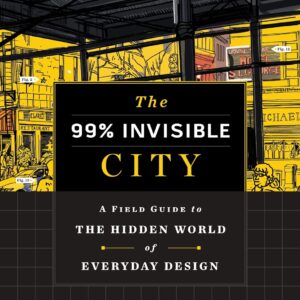 the 99% invisible city: a field guide to the hidden world of everyday design