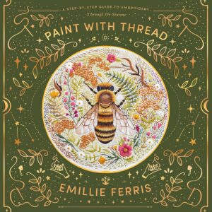 paint with thread: a step by step guide to embroidery through the seasons