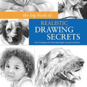 the big book of realistic drawing secrets: easy techniques for drawing people, animals, flowers and nature