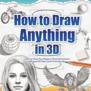 how to draw anything in 3d: learn to draw fun things in three dimensions with step by step lessons and guides