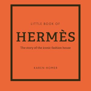 the little book of hermès: the story of the iconic fashion house