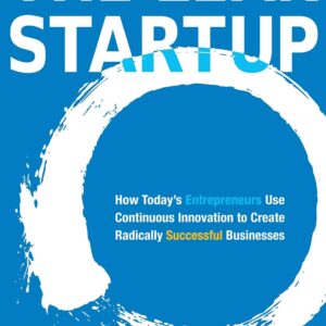 the lean startup: how today's entrepreneurs use continuous innovation to create radically successful businesses