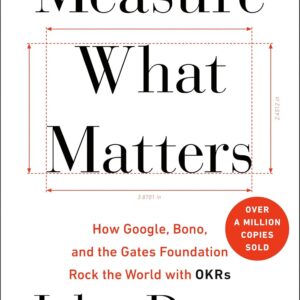measure what matters: how google, bono, and the gates foundation rock the world with okrs
